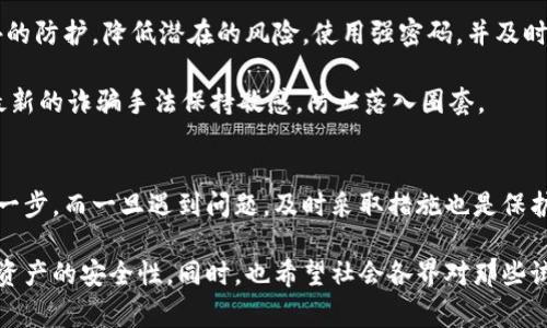 警惕小狐钱包：真假钱包揭秘与使用风险分析

小狐钱包, 钱包骗局, 电子钱包, 数字货币/guanjianci

什么是小狐钱包？
小狐钱包是近年来出现在市场中的一种数字钱包，声称能够为用户提供安全、便捷的数字资产管理服务。随着区块链技术和数字货币的快速发展，越来越多的人开始对这些电子钱包产生浓厚的兴趣。然而，伴随而来的也有许多关于骗局和诈骗的信息，其中小狐钱包的相关报道引发了广泛关注。

小狐钱包声称可以帮助用户轻松管理各种数字货币，如比特币、以太坊等，并承诺高回报。在一些社交媒体和数字货币论坛上，小狐钱包似乎得到了不少支持者和用户的热捧，然而随着时间推移，不少用户开始报告他们在使用小狐钱包过程中遇到的问题。

小狐钱包的骗局是如何运作的？
小狐钱包的骗局通常分为几个步骤。首先，这类骗局往往会假借某些知名区块链项目的名义，吸引用户下载应用程序。他们利用时下数字货币热潮，鼓励用户进行投资，通过高收益诱惑吸引用户入场。

一旦用户下载安装了小狐钱包并投资了某些数字资产，骗局便开始显露出其潜在的危险。这类钱包往往设计不够安全，可能存在信息泄露的风险，也有可能在用户尝试取现时出现各种借口拒绝其请求。此外，很多骗局还伴随着诱人的“推广奖励”，吸引用户继续发展下线，造成更大的伤害。

在这些情况下，很多人作为“受害者”陷入了骗局，迫使他们在经济上遭受损失。因此，在使用任何数字钱包时，了解其运作机制、背景以及用户反馈信息显得尤为重要。

如何识别小狐钱包的骗局？
识别小狐钱包或其他数字钱包骗局的有效方法包括几个方面。首先，进行彻底的背景检查，了解该钱包的开发团队、技术实力和用户反馈。在许多情况下，如果一个钱包没有充分的背景支持，便可能是骗局。

其次，查看钱包的安全性和用户的举报情况。在数字货币社区中，一些用户可能会分享负面经历，帮助其他用户识别风险。此外，查看钱包的官方网站、社交媒体、论坛等地方的评价，如果发现大部分评论都是负面信息，很可能是值得提高警惕的。

另外，注意任何涉及“快速致富”的承诺。如果一个钱包为了吸引用户而保证高额的收益率，那么很可能是一个骗局。在投资数字资产时，始终需保持冷静与理性，不要被诱惑所迷惑。

如果在使用小狐钱包时被骗，怎么办？
如果您在使用小狐钱包进行交易时遭到欺诈，首先要保持冷静，迅速采取行动。建议您尽快停止使用该钱包，防止进一步的财务损失。同时，尽量保留所有的交易记录和相关证据，以备后续可能的投诉或报警使用。

进一步，您可以考虑向官方组织或平台举报此类骗局，例如向国家互联网应急中心、当地警方或消费者协会进行举报。这些组织通常会对举报进行调查并提供帮助。此外，不少区块链社区也是提供支持的平台，不妨在这些平台上寻求帮助，获得更好的建议和指导。

值得注意的是，虽然经过报案和调查后可能有一定的反馈，但追回已经损失的资金往往极其困难。所以在今后的数字货币交易中，务必要提高警惕，确保选择合法合规的数字钱包。

如何安全使用数字钱包？
为了更安全地使用数字钱包，确保资金安全和个人信息的保密至关重要。首先建议用户选择受到良好评价和信任的钱包，确保其有强大的背景支持和安全性。如果可能，查看其相关的隐私政策和用户协议，确保该钱包能保护用户的资产和信息。

其次，不要随便下载不明来源的应用程序。常常，骗子会模仿正规的钱包应用，通过不同的排列组合诱骗用户下载。在下载应用时，尽量只在官方应用商店进行下载，避免下载来路不明的应用程序。

再者，启用双重身份验证。在大多数优质数字钱包中，双重身份验证是一项重要的安全措施，可以为用户的账户增加一道额外的防护，降低潜在的风险。使用强密码，并及时更新，确保不容易被他人破解。

最后，保持警惕，定期检查账户活动。如果注意到任何可疑活动，及时修改密码，并联系钱包客服进行处理。同时，教育自己对最新的诈骗手法保持敏感，防止落入圈套。

总结
小狐钱包的骗局提醒我们，在数字货币日益繁荣的今天，安全使用钱包和资产管理显得尤为重要。明辨真伪是防御诈骗的第一步，而一旦遇到问题，及时采取措施也是保护自身权益的必要环节。无论何时，在享受数字货币带来的便利的同时，也绝不能忽视其中可能隐含的风险。 

通过了解这些信息，我们希望能帮助用户更好地识别出潜在的风险，更理智地选择合适的数字钱包，从而提升日常使用数字资产的安全性。同时，也希望社会各界对那些试图非法获利的骗局能多加关注，共同保护广大用户的合法权益。 