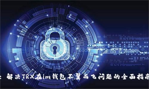 : 解决TRX在im钱包不翼而飞问题的全面指南