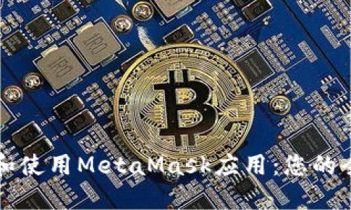 如何下载和使用MetaMask应用：您的全方位指南
