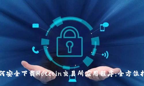 如何安全下载Hotcoin交易所应用程序：全方位指南