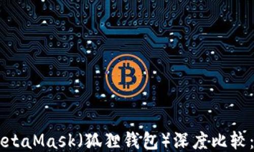 
Trust钱包与MetaMask（狐狸钱包）深度比较：哪个更适合你？