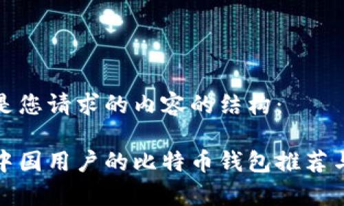 以下是您请求的内容的结构：

适合中国用户的比特币钱包推荐与分析
