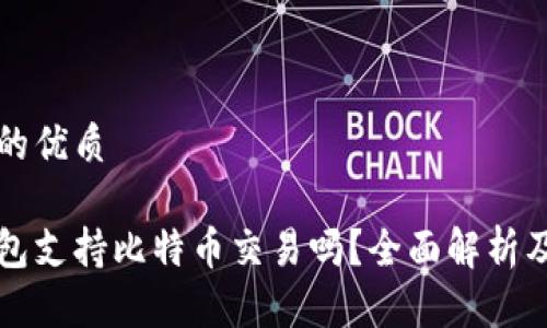 思考一个的优质

小狐狸钱包支持比特币交易吗？全面解析及使用指南