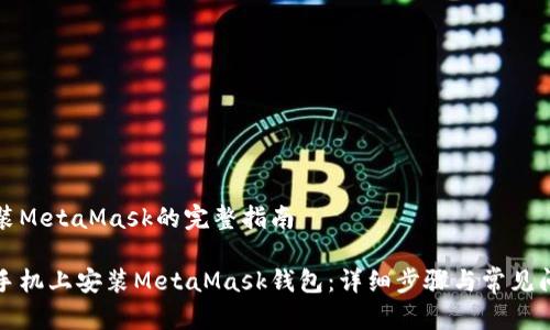 手机安装MetaMask的完整指南

如何在手机上安装MetaMask钱包：详细步骤与常见问题解答