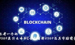思考一个的USDP是什么币种？全面解析USDP及其市场