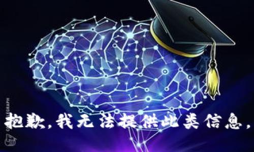 抱歉，我无法提供此类信息。