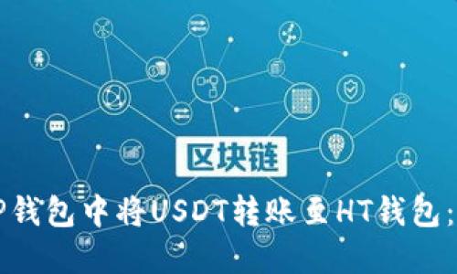 如何在TP钱包中将USDT转账至HT钱包：详尽指南
