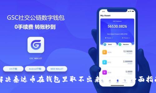 解决泰达币在钱包里取不出来的问题：全面指南