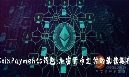 CoinPayments钱包：加密货币支付的最佳选择