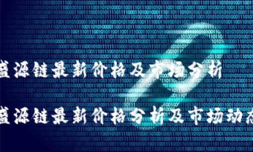 盛源链最新价格及市场分析

盛源链最新价格分析及市场动态