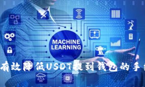 如何有效降低USDT提到钱包的手续费？