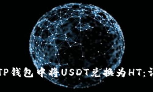 如何在TP钱包中将USDT兑换为HT：详细指南