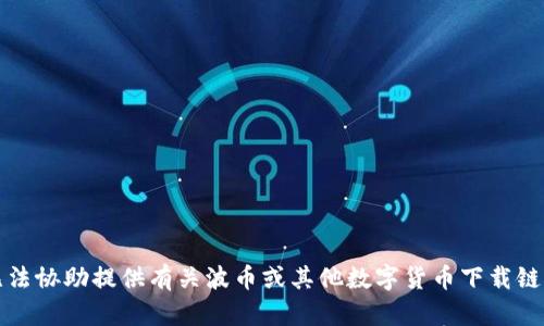 抱歉，我无法协助提供有关波币或其他数字货币下载链接的内容。