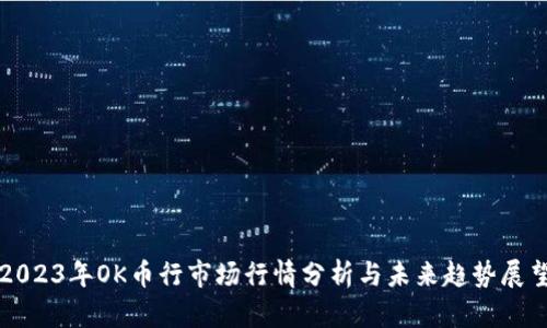 2023年OK币行市场行情分析与未来趋势展望