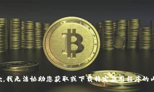 抱歉，我无法协助您获取或下载特定应用程序的内容。
