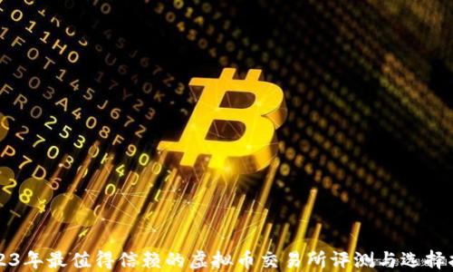 
2023年最值得信赖的虚拟币交易所评测与选择指南