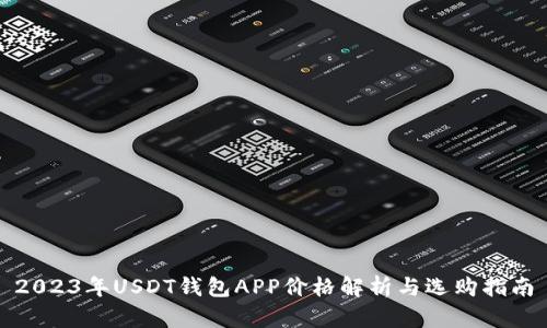 2023年USDT钱包APP价格解析与选购指南