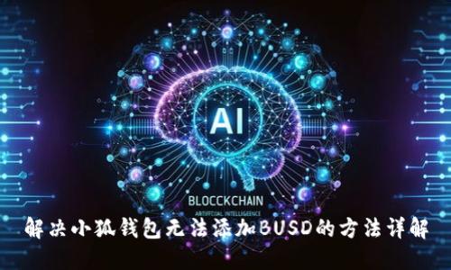 解决小狐钱包无法添加BUSD的方法详解