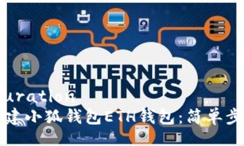 configuration
如何创建小狐钱包ETH钱包：简单步骤解析