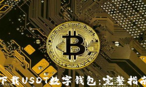 
如何安全地下载USDT数字钱包：完整指南与下载地址