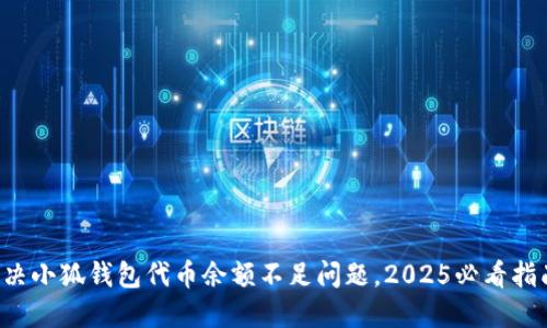 解决小狐钱包代币余额不足问题，2025必看指南！