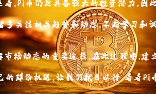   2025必看：最新Pi币派币动态与投资指南！立即了解！ / 
 guanjianci Pi币, 派币, 加密货币, 投资指南 /guanjianci 

什么是Pi币？
Pi币，作为一种新兴的加密货币，自2019年起便在市场上引起了广泛关注。它的设计初衷是为了解决比特币等传统加密货币在挖矿过程中所带来的高能耗和高门槛的问题。Pi币的挖矿过程相对简单，用户只需要通过手机应用进行点击即可，因此，吸引了大量普通用户参与。

Pi币的发展历程
自推出以来，Pi币经历了多个版本的更新，逐步完善其生态系统。早期，Pi币的挖矿完全依赖于用户的参与，随着用户数量的增加，网络算力也随之提升。根据最新的数据，截至2023年底，Pi币的用户数量已经突破了1500万，这一数字展现了其巨大的潜力和广泛的受欢迎程度。

近期派币的动态
进入2025年后，派币的动态显得尤为重要。在这一年，Pi网络开启了更多功能，使得用户不仅能够挖矿，还能为了未来的交易进行验证。最近，Pi币的发展团队宣布即将推出去中心化交易平台（DEX），这一消息无疑为投资者和用户注入了新的信心。此外，随着全球对加密货币认知度的提升，Pi币逐渐获得了主流金融市场的关注，吸引了很多机构投资者的目光。

Pi币派币的投资价值
对于投资者而言，了解Pi币的投资价值至关重要。目前，市场对Pi币的未来预期普遍乐观。根据分析师的预测，Pi币将在未来几年内趋于成熟，其市场价值有望大幅提升。然而，投资者在考虑投资Pi币时，需要注意市场的波动可能性以及相关技术的不断更新。

如何高效挖矿及投资Pi币？
为了在Pi币挖矿中获得最佳收益，用户应该定期登录应用并持续参与。此外，邀请朋友参与也是增加挖矿收益的一种有效方法。需要强调的是，尽可能多地参与社区活动，以便获取最新的项目动态和市场信息。

Pi币的用户社区
Pi币的成功离不开活跃的社区。不同于传统的加密货币，Pi币采取了一种更为去中心化的模式，用户可通过社区讨论、交流经验和分享信息来获得更多的投资机会。此外，Pi币社区中的许多成员愿意无偿提供帮助，分享他们的投资策略，这使得新手投资者能够在社区中迅速成长。

未来展望：Pi币在加密市场中的地位
展望未来，Pi币是否能在竞争激烈的加密市场中占据一席之地，还是一个未知数。然而，凭借其创新的设计理念和强大的用户基础，Pi币无疑具备了长期发展的潜力。尤其是在全球经济数字化转型的背景下，越来越多的人认识到加密货币的价值，这也为Pi币的发展提供了广阔的空间。

总结：Pi币的机会与挑战
在这个快速变化的加密货币市场中，Pi币的崛起无疑是一个值得关注的现象。虽然它面临着许多挑战，如市场的波动和技术的不断演变，但从当前的发展趋势来看，Pi币仍然具备强大的投资潜力。因此，对于想要进入加密货币市场的投资者而言，现在正是一个了解和投资Pi币的好时机。

值得注意的是，作为一项新兴的投资方式，Pi币的投资并不意味着稳赚不赔。投资者应保持警惕，做好风险控制，才能更好地在这一领域中立足。因此，建议投资者多关注相关趋势和动态，不断学习和调整自己的投资策略，以便在Pi币的世界中，迎接更多的机遇与挑战。

如何获取更多信息？
为了获取最新的Pi币派币信息，用户可以关注官方网站、社交媒体平台以及相关的加密货币动态新闻网站。此外，参与一些相关的在线论坛和投资群组也是了解市场动态的重要途径。在此过程中，建立人脉与获取信息的能力会对投资有很大帮助。

总而言之，Pi币的未来虽充满挑战，但也蕴藏着丰富的机会。投资者应当理性分析，不断学习，提高自己的投资技能，才能在这个风云变幻的市场中，抓住属于自己的那份机遇。让我们拭目以待，看看Pi币在未来会为我们带来什么样的惊喜吧！