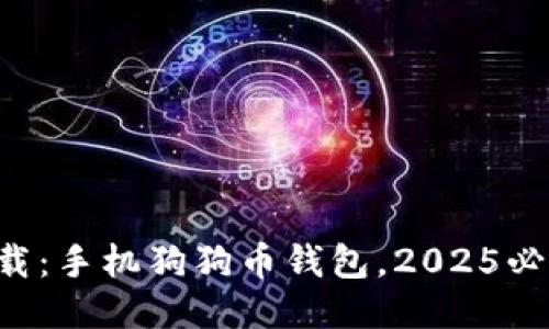 立即下载：手机狗狗币钱包，2025必看推荐！