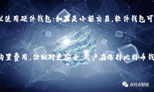 在讨论比特币钱包是否收费之前，我们需要先了解比特币钱包的基本概念，以及其运作方式。比特币钱包是用于存储、接收和发送比特币的工具。尽管“钱包”这个词给人一种实体储存的感觉，但实际上，比特币钱包并不存储比特币本身，而是存储与之相关的私钥和公钥。这些密钥使用户能够管理他们的比特币，并对其进行交易。

比特币钱包的类型

首先，我们需要了解不同类型的比特币钱包。这些钱包可分为几大类：软件钱包、硬件钱包、纸钱包和在线钱包。每种钱包的功能和收费情况各异。

软件钱包的收费情况

软件钱包是一种最普遍使用的比特币钱包类型，通常可以在个人电脑或手机上安装。这类钱包有些是免费的，而有些可能会收取小额的交易费用。免费的软件钱包通常会从用户的交易中收取相应的矿工费用，矿工费用是指在进行交易时，用户需要支付给比特币网络中的矿工，以便他们处理和确认该交易，因此在这个过程中，用户并不需要支付额外的费用，但会遭遇相应的手续费。

硬件钱包是否收费

硬件钱包是比特币存储的最安全选择之一，因为它们将私钥存储在一个离线设备中。然而，硬件钱包通常是需要购买的，其价格从几百到几千元不等。例如，Trezor 和 Ledger 等品牌的硬件钱包都需要支付一次性购买费用。因此，虽说硬件钱包本身是收费的，但一旦购买后，可以长时间使用，没有任何月费或年费。

纸钱包的费用

纸钱包是把比特币的私钥和公钥写在纸上的一种存储方式，很多人认为这种方法非常安全，因为它完全不与互联网连接。创建纸钱包的过程是免费的，但如果你是通过特定的网站或服务生成纸钱包，有时平台可能会根据提供的服务收取一些费用。不过，生成纸钱包的过程本身并不需要支付任何费用。

在线钱包的收费情况

在线钱包是基于云的服务，允许用户在任何联网设备上访问自己的比特币。许多在线钱包是免费的，但其中一些可能会收取交易费用，尤其是如果提供高级功能或额外的安全保护。此外，使用第三方处理交易的在线钱包可能会收取额外手续费。

钱包的安全性与费用的关系

选择比特币钱包时，安全性和费用通常是用户最为关注的因素。因此，许多用户可能会选择一个免费且安全的电子钱包，但这样做存在一定的风险。虽然免费的软件钱包方便易用，然而，它们的安全性相对较低，容易受到黑客攻击。

如何选择合适的钱包

在选择比特币钱包时，用户需要考虑几个关键因素。这些因素包括钱包的安全性、是否收费、用户体验、易用性，以及平台的可靠性。在安全性方面，如果资金数量较大，建议使用硬件钱包；如果是小额交易，软件钱包可能就是一个不错的选择。同时，要确保选择的服务平台具有良好的信誉和用户评价，以避免安全隐患。

总结

综合而言，比特币钱包的收费主要取决于其类型和提供的服务。虽然大多数软件和在线钱包是免费的，但在使用过程中可能会涉及到交易费。而硬件钱包则需要一次性购置费用，但相对更安全。用户在选择比特币钱包时，除了费用问题外，安全性和易用性也是必须优先考虑的因素。

因此，了解比特币钱包的收费机制，能够帮助用户做出更为明智的选择，让他们在进行比特币交易的同时，保障自身资产的安全。