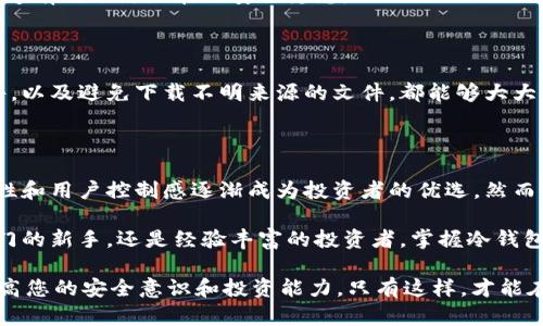   比特币冷钱包下载教程：2025必看，安全存储您的数字资产 / 

 guanjianci 比特币, 冷钱包, 数字资产, 安全存储 /guanjianci 

什么是比特币冷钱包？

在数字货币的世界中，安全性是一个无法忽视的主题。比特币冷钱包作为一种安全存储比特币的方法，越来越受到投资者的关注。冷钱包的定义很简单，它是一种不连接互联网的存储方式。这种方式能够有效地保护您的比特币不受黑客攻击和其他网络威胁的影响。

因此，对于那些希望长期保留比特币而不是频繁交易的投资者，冷钱包无疑是一个理想的选择。与热钱包相对，热钱包虽然便捷，但由于持续在线的特点，安全性显著降低。然而，即使是疯狂的加密投资者，也常常忽视冷钱包的重要性。这种忽视可能会导致重大的财务损失。

为什么要使用冷钱包？

使用比特币冷钱包的主要理由是安全性。众所周知，加密货币交易所常常遭受黑客攻击，许多用户因此失去了自己的资产。因此，拥有一个冷钱包可以让您将比特币脱离潜在的风险环境，确保其安全。

然而，安全性并不是冷钱包的唯一优势。冷钱包通常也会提供更大的自我控制权。通过使用冷钱包，用户能够掌握自己的私钥，而不是将其托管在交易所。这意味着用户在管理自己的资产时，拥有更高的自主权，避免了交易所的潜在风险。

如何下载比特币冷钱包？

下载比特币冷钱包的过程其实并不复杂，以下是一些简单的步骤，帮助您快速上手。同时，这里推荐几款较为知名的冷钱包软件，供您选择。

h4步骤一：选择合适的冷钱包软件/h4

目前市场上有多种冷钱包可供选择，比较常见的包括 Ledger Nano S、Trezor 和 Electrum。每种钱包都有自己的特点和优缺点，因此选购前可以根据个人需求进行比较。

h4步骤二：访问官方网站/h4

下载安装冷钱包软件时，务必确保从官方网站进行下载。例如，Ledger 的官方网站为 ledger.com ，而 Trezor 的官网为 trezor.io 。这一步骤非常重要，因为在非官方渠道下载的软件可能会包含恶意代码，导致资金损失。

h4步骤三：下载并安装/h4

在访问官网后，按照官网的指示进行下载并安装。安装过程通常很简单，只需按照提示进行操作即可。然而，在此过程中，您可能会被要求创建一个强密码以及备份恢复短语。务必妥善保管这些信息，因为如果您丢失了这些信息，可能就无法恢复您的资金。

h4步骤四：设置冷钱包/h4

安装完毕后，启动软件并按照提示设置您的冷钱包。在这一阶段，您需要将生成的私钥和备份短语保存在一个安全的地方。请记住，这些信息是您访问比特币的唯一途径，切勿与他人分享。

h4步骤五：转移你的比特币/h4

当钱包设置完成后，您就可以通过钱包生成的地址将比特币转入冷钱包。确认每次交易时，请仔细核对地址，以避免转错地址而导致的资金损失。

冷钱包的维护与使用注意事项

尽管冷钱包提供了安全保护，但在使用过程中仍需遵循一些基本原则来保障资产的安全。

h4定期备份/h4

无论是冷钱包还是热钱包，定期备份都至关重要。确保您的备份短语和私钥都存储在安全的地方，最好使用保险箱等物理安全设施。如果发生任何意外情况，您可以通过这些备份迅速恢复您的钱包。

h4保持软件更新/h4

冷钱包提供商会定期发布更新，以提高安全性并修复漏洞。因此，确保您使用的冷钱包软件始终是最新版，这样能够有效预防潜在的安全隐患。

h4保护设备的安全/h4

确保与冷钱包相关的所有设备（如电脑和手机）的安全性是另一个重要方面。定期更新操作系统、安装防病毒软件，以及避免下载不明来源的文件，都能够大大降低潜在的风险。

总结

在加密货币投资日益升温的今天，安全显得愈发重要。比特币冷钱包作为一种独特的存储方式，以其高效的安全性和用户控制感逐渐成为投资者的优选。然而，在使用冷钱包时，不仅要确保安全的下载和设置过程，还需定期备份和更新，以保障资产的安全。

对于每一个比特币持有者而言，冷钱包是一个宝贵的工具，能够帮助您安全地管理您的数字资产。无论您是刚入门的新手，还是经验丰富的投资者，掌握冷钱包的使用将大大增强您的资产安全性。现在就行动起来，下载并设置您的比特币冷钱包，确保您的投资更加安全。

同时，随着数字货币市场的不断变化和发展，新技术、新平台层出不穷。保持对市场动态的关注，并定期学习，以提高您的安全意识和投资能力。只有这样，才能在这个高风险的投资环境中立于不败之地，迎接更加光明的未来。