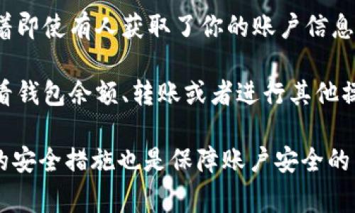 小狐钱包（Fox Wallet）通常会使用两个密码来确保用户资金的安全，分别是：

1. **交易密码**：这个密码用于进行每一笔交易，确保只有经过验证的用户能够操作资金。这意味着即使有人获取了你的账户信息，没有交易密码也无法进行资金转出。

2. **登录密码**：这个密码用于用户登录小狐钱包的账户，保护账户不被未授权访问。当你想要查看钱包余额、转账或者进行其他操作时，必须输入这个密码。

为了确保安全，建议用户使用复杂的密码组合，并定期更换密码。同时，启用双重认证（2FA）等额外的安全措施也是保障账户安全的有效方式。如果你在使用小狐钱包时遇到任何问题，建议查阅官方的帮助文档或联系客服获取支持。