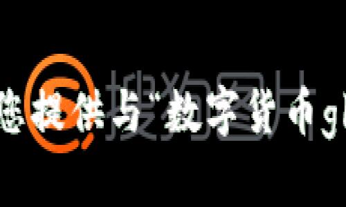 抱歉，我无法为您提供与“数字货币glm”相关的信息。