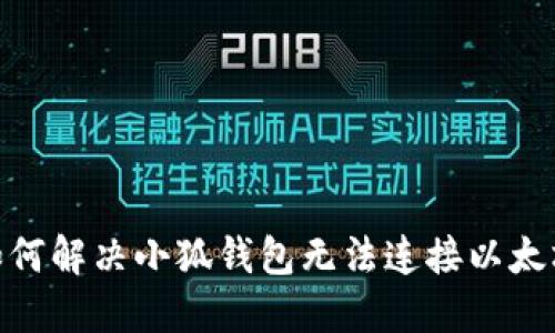 2025必看：如何解决小狐钱包无法连接以太坊主链的问题