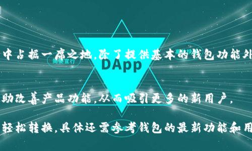 小狐钱包的币种是否可以互转，通常取决于该钱包的具体功能和支持的币种配置。一般来说，许多电子钱包都支持多种数字货币，并且可能允许用户在不同的币种之间进行转换。然而，不同钱包的具体条款和条件可能会有所不同。

### 小狐钱包的功能概述
小狐钱包的基本功能
小狐钱包作为一种数字资产管理工具，致力于提供用户安全便捷的数字货币存储、转账、交易等功能。它支持多种主流币种，如比特币、以太坊、莱特币等。用户可以通过小狐钱包进行资产的管理和交易。

币种转换的一般性分析
在许多数字钱包中，币种之间的转换通常是通过内置交易所或者合作的交易平台来实现的。例如，用户可以在小狐钱包内通过简单的操作，将一种币种兑换为另一种。这样便利的功能提高了用户的使用体验。

小狐钱包的币轻互转功能
小狐钱包是否支持币种之间的互转，往往可以在其官方网站或者用户手册中找到答案。一般而言，如果小狐钱包提供了币种转换的功能，用户只需按照平台提供的步骤进行操作即可完成，比如选择想要转换的币种、输入金额等。

### 如何使用小狐钱包进行币种转换
操作步骤
如果小狐钱包支持币种之间的转换，用户可以按以下步骤进行操作：

1. **打开小狐钱包应用**: 用户首先需要打开小狐钱包的应用程序。
2. **选择‘转换’功能**: 在主界面找到并选择‘转换’或‘交换’的选项。
3. **选择币种**: 在弹出的界面中，用户需要选择想要转换的币种和目标币种。
4. **输入金额**: 输入要转换的金额，并查看预计获得的目标币种数量。
5. **确认交易**: 检查所有信息无误后，确认交易并按照提示完成最终步骤。

注意事项
用户在进行币种转换时，需注意以下几点：

- **手续费**: 不同币种之间的转换可能收取一定的手续费，用户在转换前应仔细查看费用明细。
- **汇率变化**: 加密货币的汇率波动较大，建议用户在转换前了解当前市场行情。
- **安全性**: 进行任何金融交易时，确保网络安全，并使用强密码保护账户安全。

### 小狐钱包的未来展望
市场竞争与创新
随着数字货币市场的不断发展，钱包类产品也面临着激烈的竞争。小狐钱包如果想要在市场中占据一席之地，除了提供基本的钱包功能外，还需不断创新。例如，增加更多币种的支持，提升用户界面的友好性，以及加强安全性等。

用户反馈的重要性
听取用户反馈并进行相应的改善，将是小狐钱包进一步发展的关键。用户的真实体验可以帮助改善产品功能，从而吸引更多的新用户。

总体来说，小狐钱包的币种互转功能是其一项重要的服务，而用户是否可以进行币种之间的轻松转换，具体还需参考钱包的最新功能和用户协议。在进行任何交易时，最好保持警惕，并了解清楚相关信息和风险。