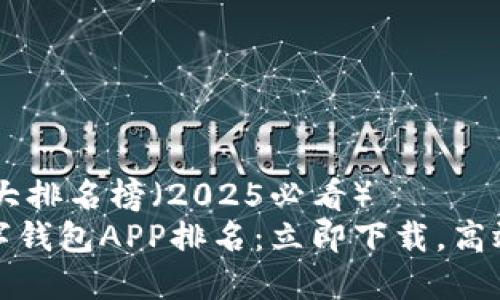 数字钱包APP十大排名榜（2025必看）
2025年最佳数字钱包APP排名：立即下载，高效管理你的财务！