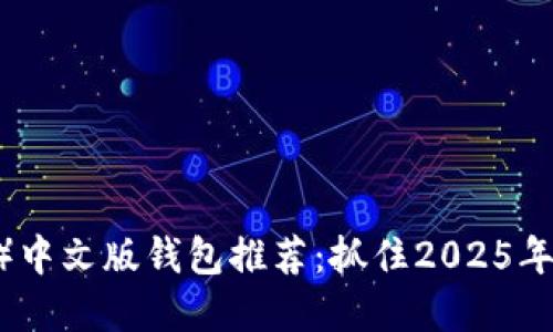 瑞波币（XRP）中文版钱包推荐：抓住2025年的投资机会！