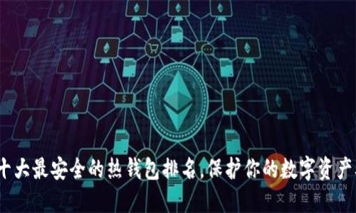 2025必看：十大最安全的热钱包排名，保护你的数字资产从现在开始！