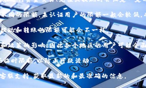 IM钱包的限额因不同的使用场景和业务需求而异。一般来说，IM钱包在进行资金交易、充值或提现时会设定一定的限额。具体而言，这些限额可能受到多种因素的影响，包括但不限于：

1. **用户认证级别**：IM钱包通常会根据用户的身份认证级别设定不同的限额。未认证用户的限额一般会较低，而完成身份验证的用户则可以享受更高的限额。

2. **交易类型**：不同类型的交易可能会有不同的限额。例如，支付、提现和转账的限额可能会不一样。

3. **平台政策和当地法规**：IM钱包的使用也会受到当地金融法规和政策的影响，因此各个地区的用户可能会面临不同的限额设置。

4. **安全措施**：为了保护用户资金的安全，IM钱包可能会设置一些临时限额，以防止可疑活动。

如果您想了解IM钱包的具体限额，建议您查阅IM钱包的官方网站或客服支持，获取最新的和最准确的信息。