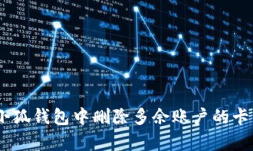 立即学习：如何在小狐钱包中删除多余账户的卡 - 2025必看指南