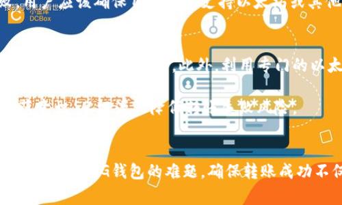 以太坊转G钱包的常见问题解析
在当今的加密货币世界中，以太坊因其广泛的应用和强大的智能合约功能而备受关注。然而，很多用户在使用以太坊时，会遇到转账至G钱包（如Google Wallet等数字钱包）的困扰。本文将详细解析为什么你的以太坊转账可能无法完成，并提供一些解决建议。

问题一：网络拥堵
首先，造成以太坊转账失败的原因可能是网络拥堵。以太坊网络的交易量时常高于其处理能力，尤其在出现市场大幅波动的时候。例如，在2021年加密货币价格飙升时，许多用户都体验到了交易延迟或失败的情况。因此，如果你在网络高峰期尝试转账，建议你检查网络状态，并可能需要等到网络恢复正常后再进行转账。

问题二：手续费不足
此外，设置的手续费（Gas Fee）不足也可能导致转账失败。在以太坊中，用户需要支付手续费来激励矿工处理交易。如果你设置的手续费过低，就有可能在网络繁忙时无法完成交易。因此，建议用户在转账之前查看当前的手续费市场，合理设置手续费，确保交易能够顺利进行。

问题三：钱包地址错误
另一个常见的问题是发送到错误的钱包地址。在进行以太坊转账时，一旦输入错误的地址，你的以太坊将永久转移到一个无法访问的地方。因此，在每次转账前，务必仔细核对接收地址。很多以太坊钱包提供“地址簿”功能，可以帮助用户保存并快速选择常用地址，从而减少错误的概率。

问题四：钱包不兼容
此外，不同的钱包之间可能存在兼容性问题。如果你将以太坊从某个钱包转账到一个不支持以太坊的G钱包，例如直邮件钱包或某些地方钱包，交易可能会失败。用户应该确保目标钱包支持以太坊或其他ERC-20代币，以避免不必要的损失。

解决办法
面对以上问题，用户可以采取一些具体的措施以确保以太坊的安全转账。首先，保持钱包软件的更新至关重要，确保你使用的是最新版本，可以有效避免因软件故障导致的转账问题。此外，利用专门的以太坊网络状态监测工具，及时获悉网络状况和手续费变化。如果可能，选择在交易量相对较低的时段进行转账，例如周末或工作日的非高峰时段，以提高成功率。

另外，定期备份你的钱包信息，确保一旦出现问题可以迅速恢复，有效保护你的资产安全。最重要的是，教育自己关于以太坊的基础知识和钱包使用技巧，提升防范意识，从根源上降低转账失败风险。

总结
总的来说，虽然以太坊的转账过程相对简单，但在具体操作中仍可能遇到各种问题。通过了解可能的障碍，以及采取适当的预防措施，用户就能够有效地解决以太坊转账至G钱包的难题。确保转账成功不仅仅是一次简单的过程，而是对用户自身能力和知识的考验。只有通过不断学习和实践，才能在日益复杂的加密货币世界中行稳致远。