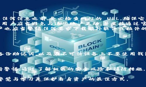 MetaMask 是一款广泛使用的加密货币钱包和浏览器扩展，主要用于以太坊及其代币的管理与交易。它允许用户存储加密资产、进行去中心化应用（DApp）的交互，以及管理ERC-20和ERC-721（非同质化代币，NFT）资产。虽然 MetaMask 本身是一个合法和受欢迎的软件，但在其生态系统中，确实存在一些风险与诈骗。

MetaMask 的合法性
首先，MetaMask 是由 ConsenSys 开发的一个开源项目，旨在为用户提供一个简单安全的方式来与以太坊区块链互动。根据其官方网站的信息，MetaMask 是一个在其领域内被广泛认可的工具，拥有众多用户，仅在近几年内，其活跃用户数量便达数百万，这一数据本身就证明了其良好的市场地位与信任度。

诈骗风险的来源
但是，正如许多其他互联网服务一样，MetaMask 用户也面临着各种诈骗的风险。这些诈骗并不是 MetaMask 本身所造成的，而是利用其名义进行欺诈。常见的诈骗方式包括钓鱼网站、虚假 DApp、以及社交媒体上的假冒账户等。因此，用户必须时刻保持警惕，避免被这些诈骗手段所欺骗。

如何识别与防范诈骗
关于如何识别与防范 MetaMask 相关的诈骗，用户需留意以下几个方面。
ul
    listrong钓鱼网站：/strong一些不法分子可能创建与 MetaMask 相似的钓鱼网站，试图诱骗用户输入登录信息或种子短语。在输入任何信息之前，务必检查网站的 URL，确保它是官方的域名（如 metamask.io）。/li
    listrong社交媒体诈骗：/strong一些假冒 MetaMask 官方账户可能通过社交媒体平台联系用户，提供看似诱人的投资机会或赠品。用户应当避免与这些账户互动，并直接通过官方渠道进行咨询。/li
    listrong不明链接与应用：/strong不要随便点击来自不明来源的链接，尤其是那些声称提供 MetaMask 相关服务的链接。同时，用户也应当警惕任何要求下载额外软件或插件的建议。/li
    listrong保持软件更新：/strong确保你的 MetaMask 是最新版本，软件更新通常会修补已知漏洞，提供更好的安全性。/li
/ul

用户的责任与安全建议
虽然 MetaMask 提供了一定程度的安全保障，用户的自身安全意识同样至关重要。用户应当了解和掌握一些基本的安全知识，例如定期备份助记词，以及在不可信设备上不要使用钱包。此外，建议启用双重认证（如果支持的话），进一步提升账户安全。

总结
总体而言，MetaMask 本身并不是诈骗软件，而是一款功能强大的加密货币钱包。然而，用户在使用该工具的过程中需要对潜在的诈骗保持警惕。通过了解相关的安全风险和预防措施，能够更好地保护自己的资产安全。正如在现代生活中一样，在线交易与投资的每一步都需谨慎处理，切莫轻信一切看似美好的承诺与机会。

希望本文能够帮助你更好地理解 MetaMask 的特性和潜在的安全风险，从而让你在使用这款工具时更加放心。在线世界瞬息万变，保持警觉与学习是保护自身资产的最佳方式。