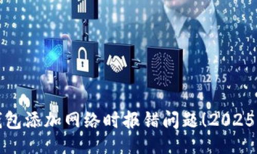 # 
立即解决小狐钱包添加网络时报错问题！2025必看技巧与方法