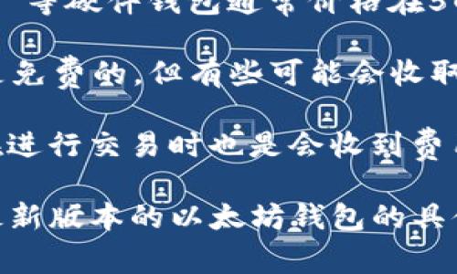 以太坊钱包的价格取决于多种因素，包括钱包的类型（硬件钱包或软件钱包）、品牌、功能等。以下是一些常见类型钱包的价格范围：

1. **硬件钱包**：例如，Ledger Nano S 和 Trezor Model One 等硬件钱包通常价格在50到200美元之间。这类钱包因其安全性高而受到许多用户的青睐。

2. **软件钱包**：如MetaMask、Trust Wallet等软件钱包通常是免费的，但有些可能会收取小额的交易费用或者手续费。

3. **移动钱包**：一些移动设备上的钱包应用可能是免费的，但在进行交易时也是会收到费用的。

因此，具体的价格会因.wallet的类型和品牌而异。如果您想了解最新版本的以太坊钱包的具体价格，建议访问相关官方网站或线上市场进行查看。