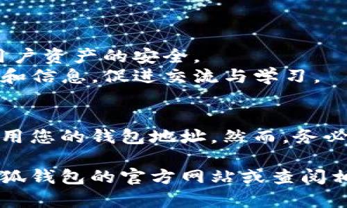 在使用小狐钱包（Hoo Wallet）时，钱包地址是指用于收发数字货币的唯一标识符，每个用户在注册钱包后都会获得一个或多个地址。以下是寻找和确定小狐钱包地址的方法：

### 什么是钱包地址？
钱包地址是一个字母和数字组合的字符串，类似于银行账户号码。它用于接收和发送数字货币。在小狐钱包中，您可以通过该地址将资金接收到您的钱包，也可以将资金发送到其他用户的钱包地址。

### 如何查找小狐钱包地址
在小狐钱包中找到您的钱包地址非常简单。请按照以下步骤操作：

1. **打开小狐钱包应用**：首先，确保您已经下载并安装了小狐钱包应用，并且已完成账户注册并登录。

2. **导航到资产页面**：启动应用后，通常会看到一个“资产”或“钱包”选项，点击进入。

3. **选择特定的加密货币**：在资产页面中，您将看到支持的各种数字货币列表。选择您想要获取钱包地址的加密货币，比如比特币、以太坊等。

4. **查看钱包地址**：在选择的加密货币页面中，会有一个“接收”按钮或类似的选项。点击后，您的钱包地址将被显示出来，通常会有二维码和地址文本。复制该地址，就可以用来接收资金。

### 注意事项
在使用钱包地址时，有几点需要特别注意：

1. **地址的唯一性**：每种加密货币都有其独特的钱包地址，确保您使用正确的地址进行交易，以免资金丢失。

2. **小心复制**：在复制和粘贴地址时需格外小心，避免因字符错误导致的资金转移错误。

3. **隐私保护**：钱包地址是公开的，任何人都可以查看到与该地址相关的交易历史，但请确保您的私钥和助记词的安全，避免资金被盗。

### 小狐钱包的特点
小狐钱包提供了一系列独特的功能，使其在众多钱包中脱颖而出：

- **多币种支持**：小狐钱包支持多种主流数字货币，可以满足用户多样化的需求。
- **用户体验友好**：界面设计简洁易用，适合新手和经验丰富的用户。
- **安全性高**：小狐钱包采用多种安全措施，包括私钥加密和生物识别技术，确保用户资产的安全。
- **社区支持**：小狐钱包建立了一个活跃的用户社区，用户可以在社区中获取帮助和信息，促进交流与学习。

### 总结
小狐钱包的地址是您进行数字币交易的关键。通过简单的步骤，您可以轻松找到和使用您的钱包地址。然而，务必要注意安全和隐私保护，在进行任何交易前，多加确认。

如果您对小狐钱包还有其他疑问，或想了解更多与数字货币相关的内容，建议访问小狐钱包的官方网站或查阅相关资料，以保持对最新动态的了解。