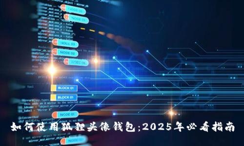 如何使用狐狸头像钱包：2025年必看指南