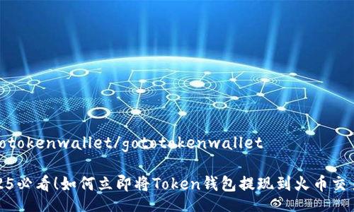 gototokenwallet/gototokenwallet

2025必看！如何立即将Token钱包提现到火币交易所