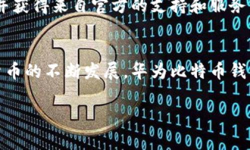 华为比特币钱包：了解其功能与优势

什么是华为比特币钱包
华为比特币钱包是由华为公司推出的一款数字货币钱包，旨在为用户提供一个安全、便捷的比特币存储和交易平台。随着比特币等加密货币的逐渐普及，越来越多的人希望能够安全地管理和交易这些数字资产。华为比特币钱包正是在这样的背景下应运而生。

华为比特币钱包的功能
华为比特币钱包的主要功能包括数字资产的存储、发送和接收、以及交易记录的管理。此外，它还提供了一些用户友好的功能，如实时价格更新、市场分析和安全提醒，帮助用户更好地把握市场动态。

安全性与隐私保护
在数字货币的世界中，安全性是一个至关重要的话题。华为比特币钱包采用了先进的加密技术，确保用户的私钥和交易数据安全。此外，华为在数据隐私保护方面也有着严格的政策，用户的个人信息不会被滥用或泄露。

用户界面的设计
华为比特币钱包的用户界面设计，方便用户快速上手。无论是新手还是有经验的交易者，都能够在短时间内熟悉钱包的各种功能。此外，华为还在用户体验上下了不少功夫，确保用户在使用过程中获得流畅的体验。

与华为设备的兼容性
作为华为公司推出的一款产品，华为比特币钱包与华为的智能设备兼容性非常好。用户可以在华为手机、平板等设备上使用该钱包，提高了使用的便利性。此外，用户也可以通过云服务将钱包与其他设备进行同步，随时随地管理他们的比特币资产。

社区与支持
华为比特币钱包不仅仅是一个数字货币存储工具，它还建立了一个活跃的用户社区。用户可以在社区中分享经验、交流使用技巧，并获得来自官方的支持和服务。华为也会定期举办一些活动，以提高用户的参与度。

总结与展望
华为比特币钱包凭借其安全性、便捷性和优秀的用户体验，成为了市场上一个备受关注的数字钱包选择。随着比特币及其他加密货币的不断发展，华为比特币钱包有望在未来继续发挥重要作用。无论是初学者还是经验丰富的投资者，都可以通过华为比特币钱包更好地管理他们的数字资产。

华为, 比特币, 钱包, 数字货币/guanjianci