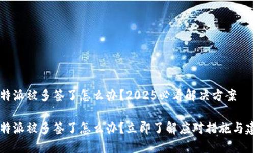 比特派被多签了怎么办？2025必看解决方案

比特派被多签了怎么办？立即了解应对措施与建议