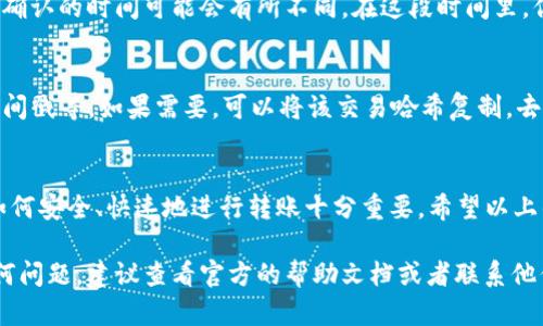 在IM钱包中转账TRX（波场币）的步骤比较简单，下面是详细的指导。

第一步：打开IM钱包
首先，确保你已经下载并安装了IM钱包。如果你还没有注册账号，请先完成注册并登录。打开IM钱包后，你将看到你的钱包首页，上面显示了你当前持有的所有数字货币余额。

第二步：选择TRX
在钱包首页，找到TRX（波场币）选项。通常这些数字货币会以图标和名称的形式展示。点击TRX图标，进入TRX的资产管理页面。

第三步：点击转账
在TRX的资产管理页面，你会发现有一个“转账”或者“发送”的按钮。点击这个按钮，输入你要转账的数量以及接收方的TRX地址。

第四步：输入接收方地址
接收方地址是非常重要的一步，确保你输入的地址是正确的。一个错误的地址可能导致资金的丢失。为了减少错误，可以考虑复制接收方的地址，并粘贴到输入框中。此外，IM钱包可能会提供QR码扫描功能，你也可以通过扫描接收方的QR码来输入地址。

第五步：确认转账信息
在输入完成后，仔细核对你输入的金额和接收地址。在这一过程中，你需要确保所有信息都没有错误。IM钱包通常会显示一笔交易的详细信息，包括转账费用和预期到账时间。在确认无误后，点击确认按钮。

第六步：输入密码
为了确保安全，IM钱包会要求你输入钱包密码。这是为了保护你的资产，防止未授权的交易。在输入密码后，点击“确认”或“发送”。

第七步：等待交易确认
一旦你提交了转账请求，IM钱包会将这个请求发送到区块链网络进行处理。根据网络的拥堵情况，交易确认的时间可能会有所不同。在这段时间里，你可以查看交易记录，等待状态变为“已完成”。

第八步：查看交易记录
交易完成后，可以在IM钱包的“交易记录”页面查看这一笔转账的详细信息，包括交易hash（哈希值）、时间戳等。如果需要，可以将该交易哈希复制，去区块链浏览器查看交易的状态。

总结
上述步骤涵盖了在IM钱包中转账TRX的所有主要流程。随着越来越多人进入加密货币的世界，掌握该如何安全、快速地进行转账十分重要。希望以上的步骤对你有所帮助，让你的转账体验更加顺利。

保护你的数字资产安全是至关重要的，因此在操作过程中请务必小心。如果你在使用IM钱包时遇到任何问题，建议查看官方的帮助文档或者联系他们的客服团队寻求帮助。