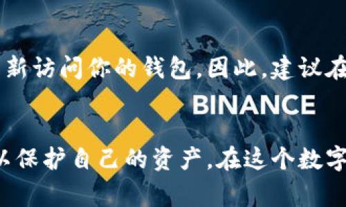 比特币钱包的登录过程通常涉及几个步骤，以确保用户的资金安全。以下是一般的步骤和注意事项：

选择钱包类型
在登入之前，首先需要选择一种比特币钱包。常见的比特币钱包包括在线钱包、桌面钱包、移动钱包和硬件钱包。每种钱包类型都有其独特的优缺点，选择合适的类型可以为你提供不同程度的安全性和易用性。

访问钱包平台
一旦你确定了钱包类型，就可以访问相应的钱包平台。对于在线钱包，你需要在浏览器中输入钱包服务提供商的网址；对于桌面钱包，你需要打开已安装的软件。

输入登录信息
在登录页面，你通常需要输入你的账户信息，通常是电子邮件地址和密码。确保你输入的信息正确无误。此外，为了提高安全性，我们建议使用强密码，并开启双重认证（2FA），以防止未授权的访问。

安全提示
在登录比特币钱包前，确保你所处的网络环境是安全的。尽量避免在公共Wi-Fi上登录，以防止你的信息被黑客窃取。同时，定期更新你的密码也是保护你钱包安全的重要措施。

恢复钱包
如果你忘记了密码或无法访问你的账户，许多比特币钱包提供了恢复功能。通常，你会需要一个恢复短语或备份密钥来重新访问你的钱包。因此，建议在设置钱包时，将恢复短语妥善保存。此外，定期备份你的钱包也是一个好习惯，这样可以确保在任何情况下都能恢复账户。

总 结
比特币钱包的登录过程其实并不复杂，但安全性是一个不可忽视的重要因素。无论你选择哪种钱包，都要遵循最佳实践，以保护自己的资产。在这个数字货币快速发展的时代，了解如何安全地使用比特币钱包尤为重要。