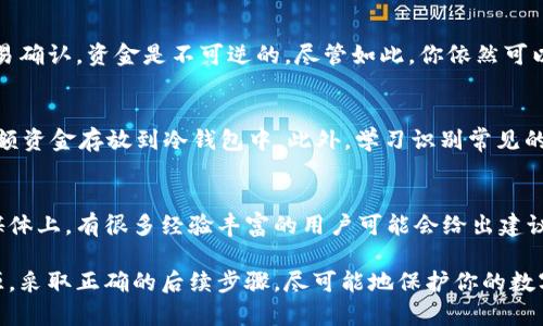 如果你的钱包中USDT不见了，这可能是一个令你感到恐慌的情况。在进行任何操作之前，你需要先冷静下来，分析可能的原因以及解决方案。以下是你可以采取的一些步骤和建议。

1. 确认交易记录
首先，你需要检查你钱包的交易历史记录。这通常可以在你的钱包应用或区块链浏览器中找到。确认最近是否有任何未授权的交易。如果有，记录下交易的具体细节，例如交易ID、时间和接收地址等信息。

2. 检查钱包安全性
如果你的钱包被盗，首先要检查钱包的安全性。确保你使用的是强密码，并且启用了两步验证。如果你使用的是托管钱包，考虑更改账户的密码和启用额外的安全措施。如果你是使用本地钱包，确保你的设备没有被恶意软件感染。

3. 了解潜在的盗窃手段
了解可能导致USDT不见的盗窃手段是非常重要的。常见的诈骗手段包括钓鱼网站、恶意软件以及社交工程。保持警惕，避免点击不明链接或下载不明软件。

4. 恢复被盗资金的可能性
如果能确认USDT已被盗，恢复资金的可能性相对较小。由于加密货币交易的匿名性，一旦交易确认，资金是不可逆的。尽管如此，你依然可以尝试联系钱包服务提供商，同时收集相关的证据，提交给相关的执法机构。

5. 预防未来的损失
为了保护你的资产，采取一些预防措施是必要的。例如，定期备份你的钱包私钥，并考虑将大额资金存放到冷钱包中。此外，学习识别常见的网络诈骗，提升自己的安全意识。

6. 进一步的帮助和资源
如果你仍然无法找回USDT，可以寻求社区或专业人士的帮助。在一些加密货币论坛或社交媒体上，有很多经验丰富的用户可能会给出建议或分享他们的经历。此外，关注有关加密货币安全的博客和视频，进一步提升你的安全知识。

在面对钱包中USDT不见的情况时，冷静应对是关键。希望以上建议能帮助你找到问题的根源，采取正确的后续步骤，尽可能地保护你的数字资产。